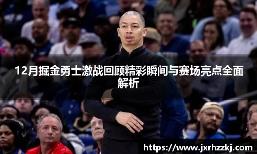 K1体育12月掘金勇士激战回顾精彩瞬间与赛场亮点全面解析